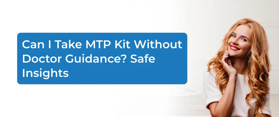 Can I Take MTP Kit Without Doctor Guidance? Safe Insights